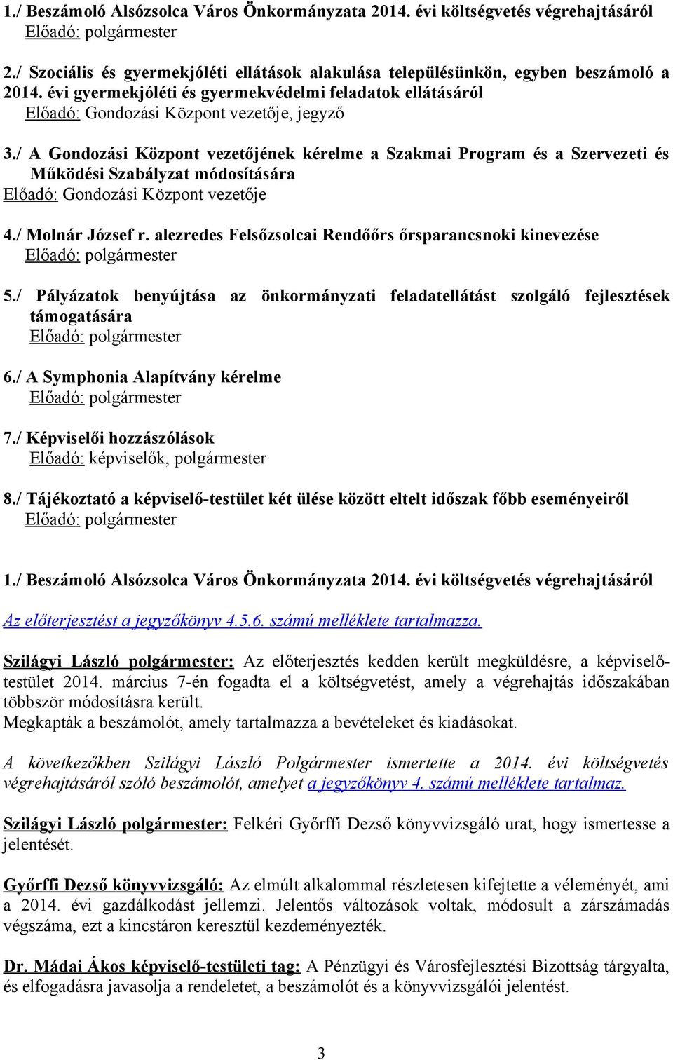 / A Gondozási Központ vezetőjének kérelme a Szakmai Program és a Szervezeti és Működési Szabályzat módosítására Előadó: Gondozási Központ vezetője 4./ Molnár József r.