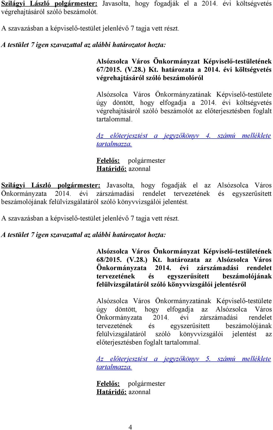 Az előterjesztést a jegyzőkönyv 4. számú melléklete tartalmazza. Szilágyi László polgármester: Javasolta, hogy fogadják el az Alsózsolca Város Önkormányzata 2014.