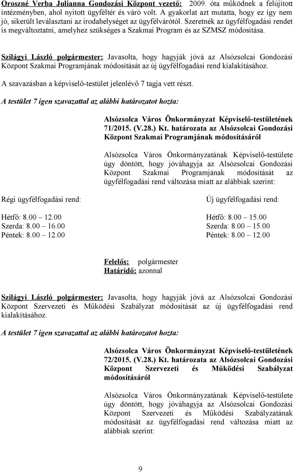 Szeretnék az ügyfélfogadási rendet is megváltoztatni, amelyhez szükséges a Szakmai Program és az SZMSZ módosítása.