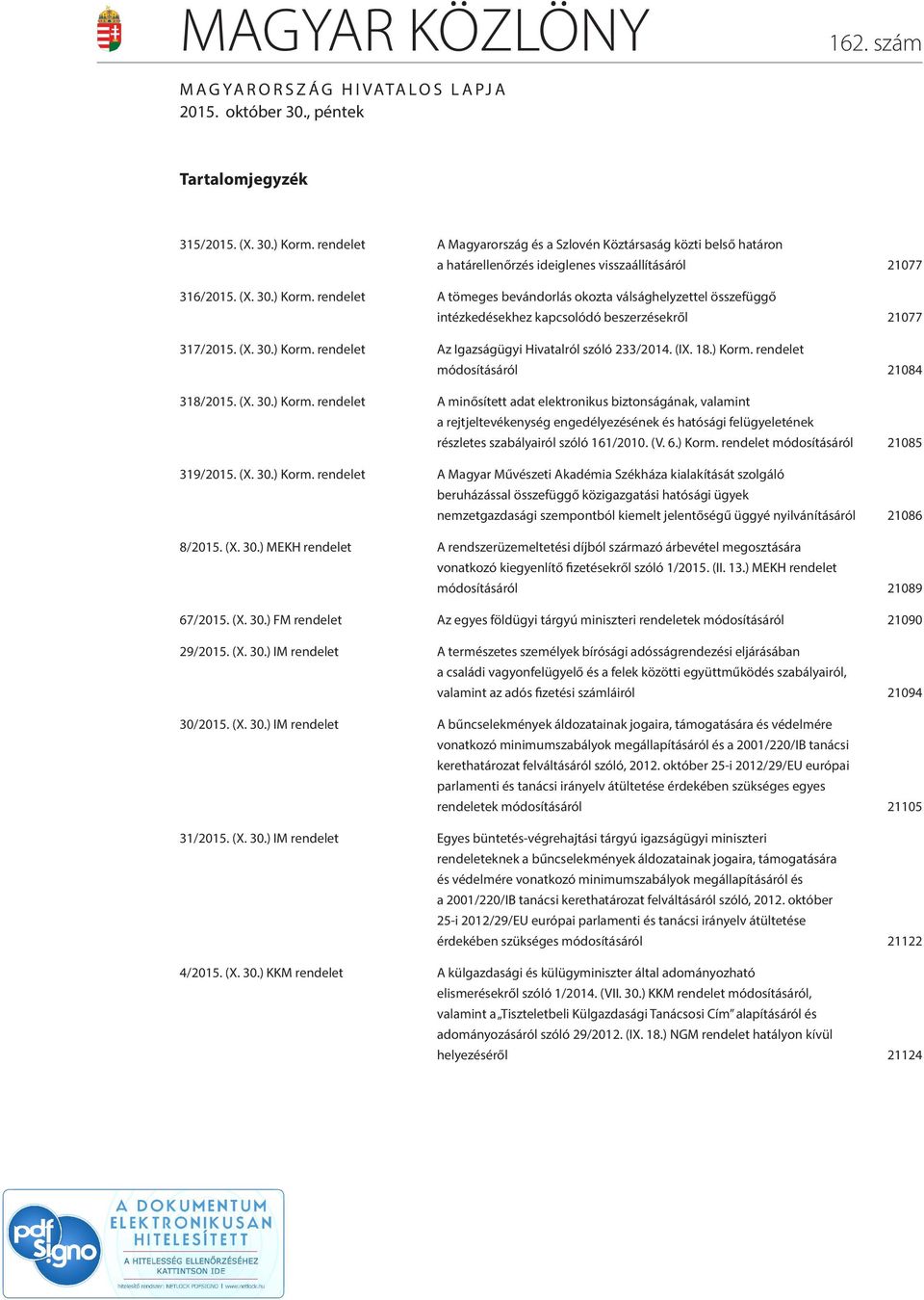 rendelet A tömeges bevándorlás okozta válsághelyzettel összefüggő intézkedésekhez kapcsolódó beszerzésekről 21077 317/2015. (X. 30.) Korm. rendelet Az Igazságügyi Hivatalról szóló 233/2014. (IX. 18.