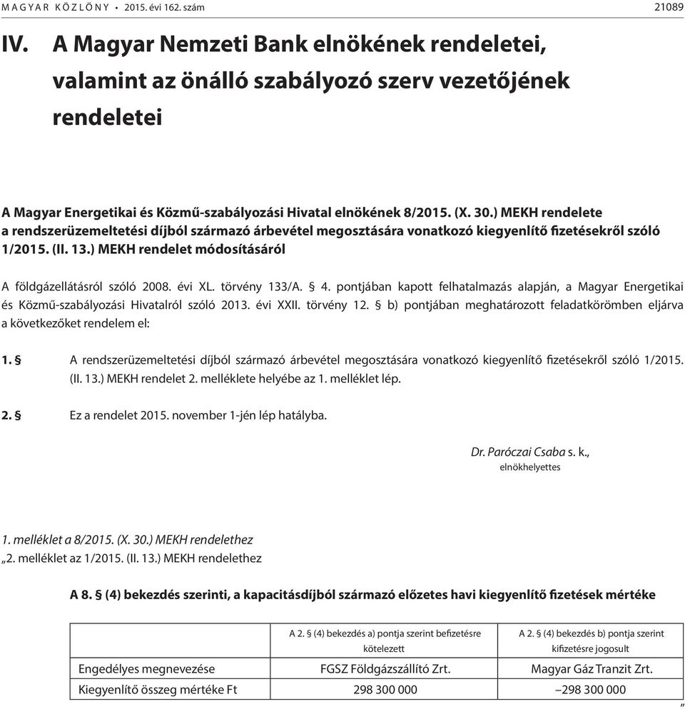 ) MEKH rendelete a rendszerüzemeltetési díjból származó árbevétel megosztására vonatkozó kiegyenlítő fizetésekről szóló 1/2015. (II. 13.) MEKH rendelet módosításáról A földgázellátásról szóló 2008.