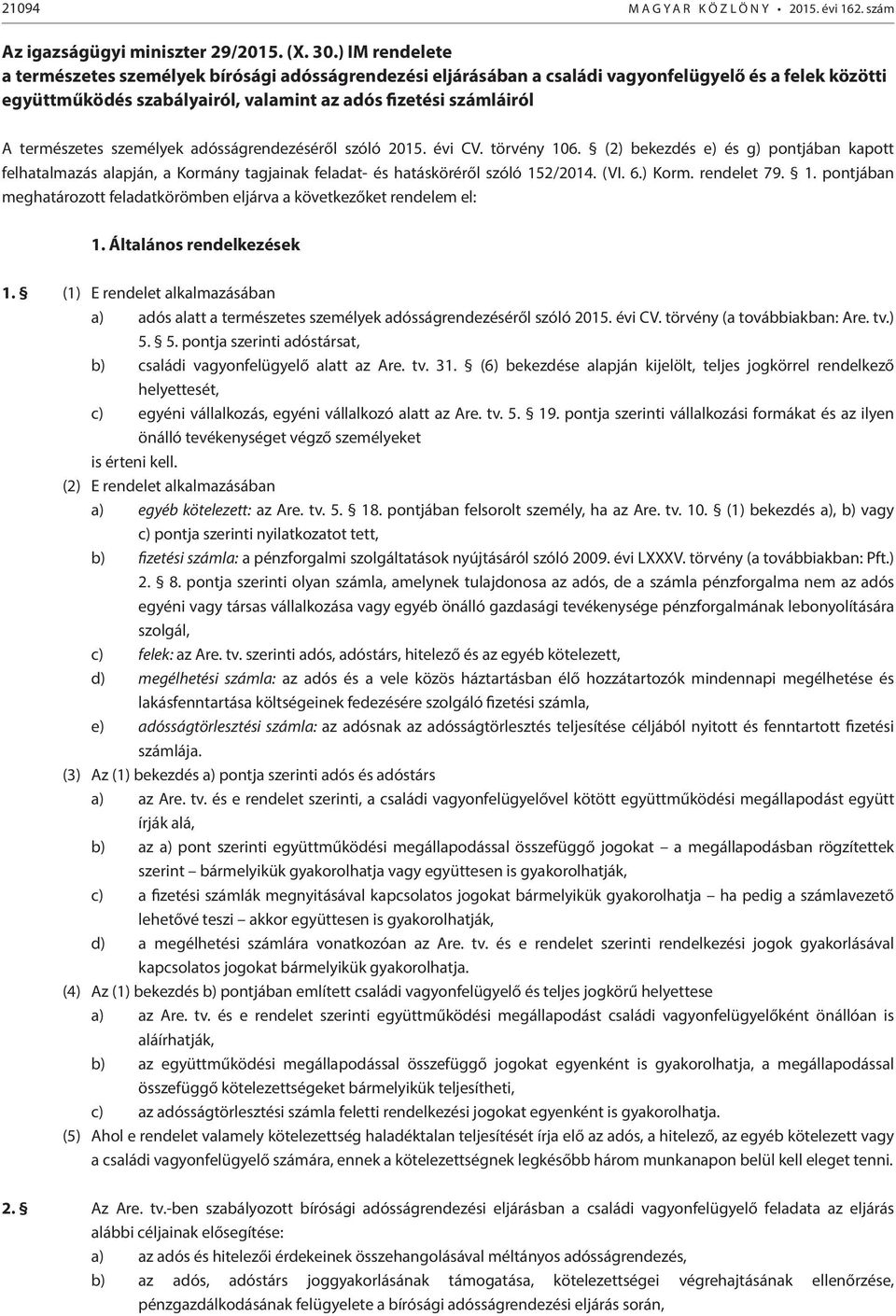 természetes személyek adósságrendezéséről szóló 2015. évi CV. törvény 106. (2) bekezdés e) és g) pontjában kapott felhatalmazás alapján, a Kormány tagjainak feladat- és hatásköréről szóló 152/2014.