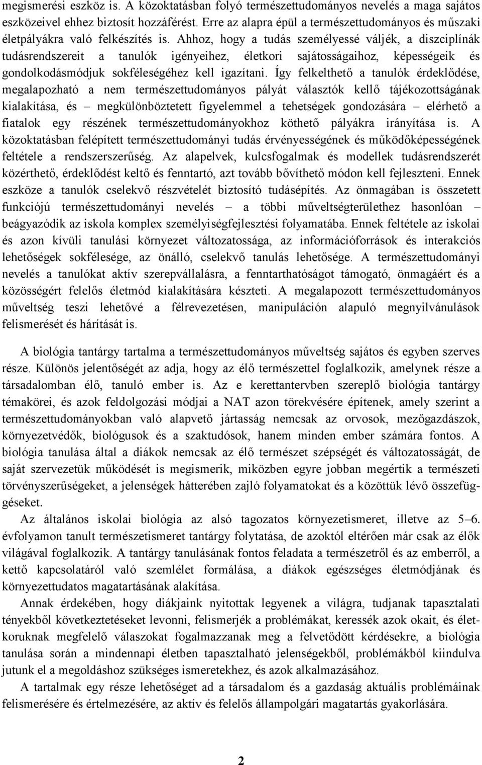 Ahhoz, hogy a tudás személyessé váljék, a diszciplínák tudásrendszereit a tanulók igényeihez, életkori sajátosságaihoz, képességeik és gondolkodásmódjuk sokféleségéhez kell igazítani.