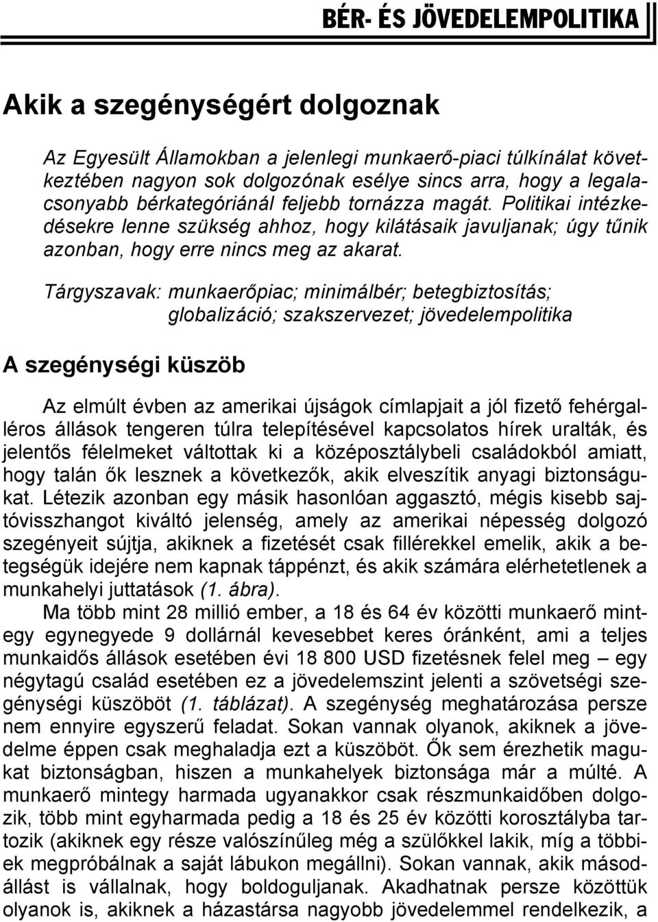 Tárgyszavak: munkaerőpiac; minimálbér; betegbiztosítás; globalizáció; szakszervezet; jövedelempolitika A szegénységi küszöb Az elmúlt évben az amerikai újságok címlapjait a jól fizető fehérgalléros