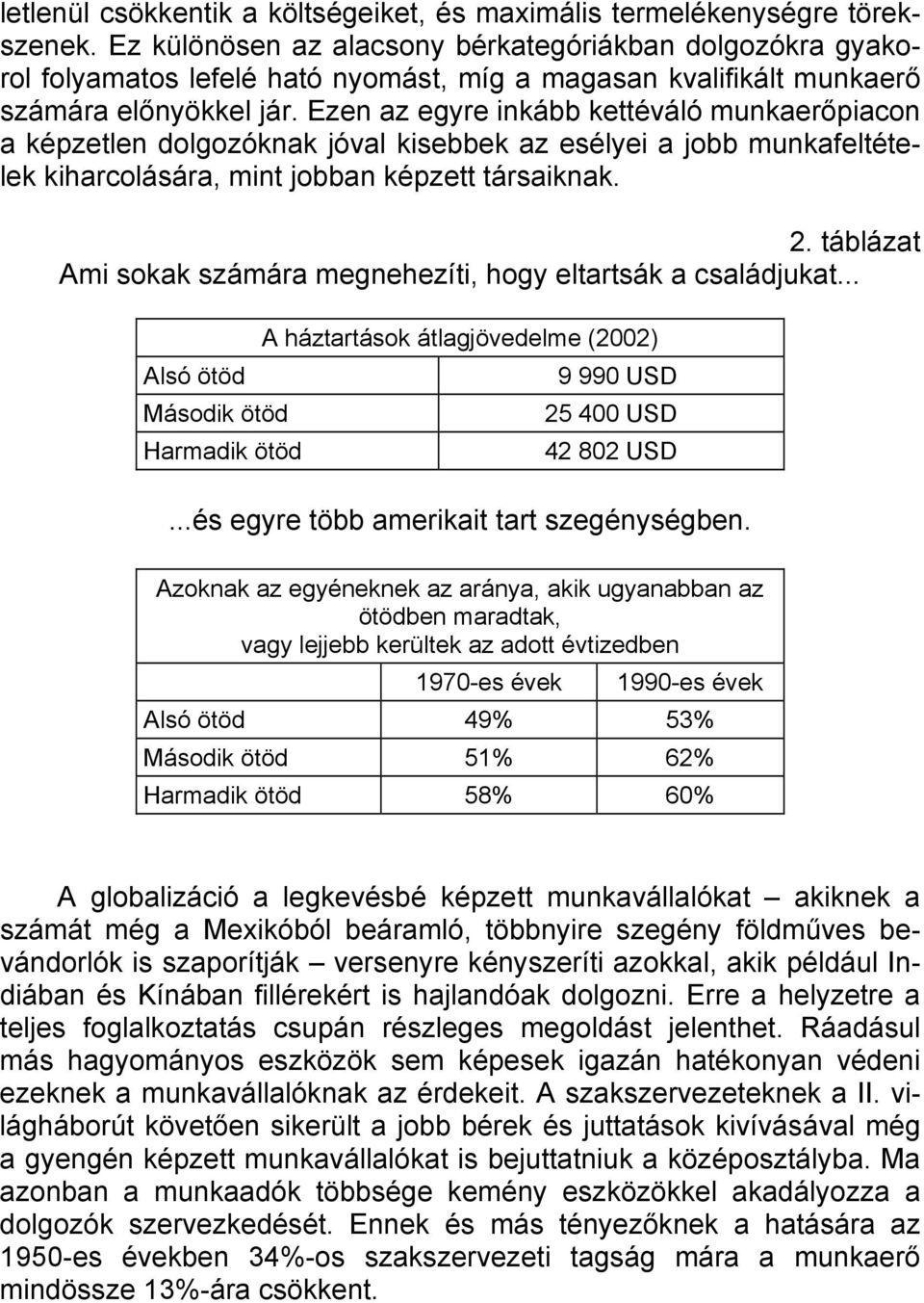 Ezen az egyre inkább kettéváló munkaerőpiacon a képzetlen dolgozóknak jóval kisebbek az esélyei a jobb munkafeltételek kiharcolására, mint jobban képzett társaiknak. 2.