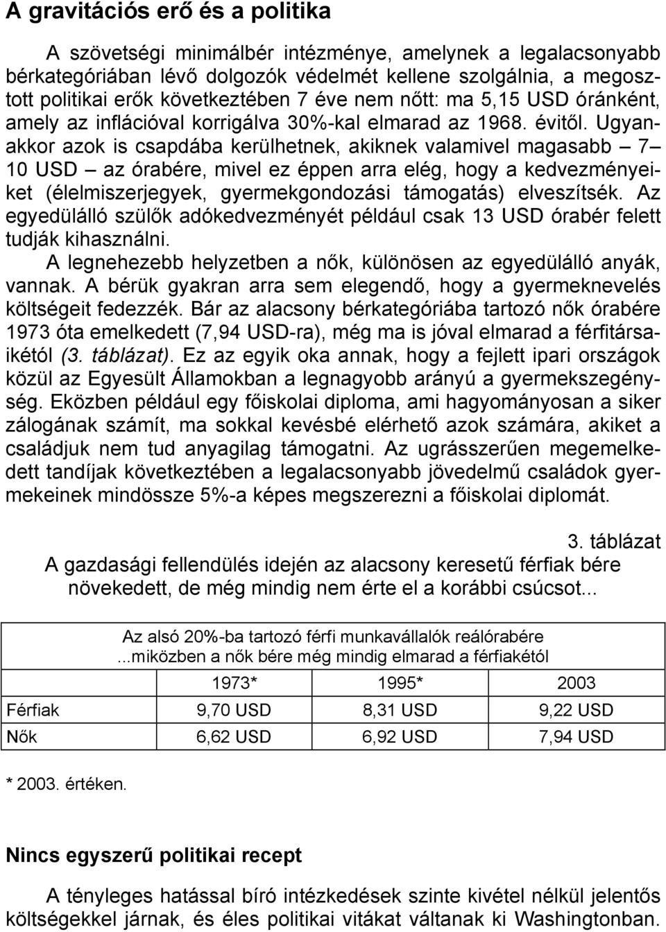 Ugyanakkor azok is csapdába kerülhetnek, akiknek valamivel magasabb 7 10 USD az órabére, mivel ez éppen arra elég, hogy a kedvezményeiket (élelmiszerjegyek, gyermekgondozási támogatás) elveszítsék.