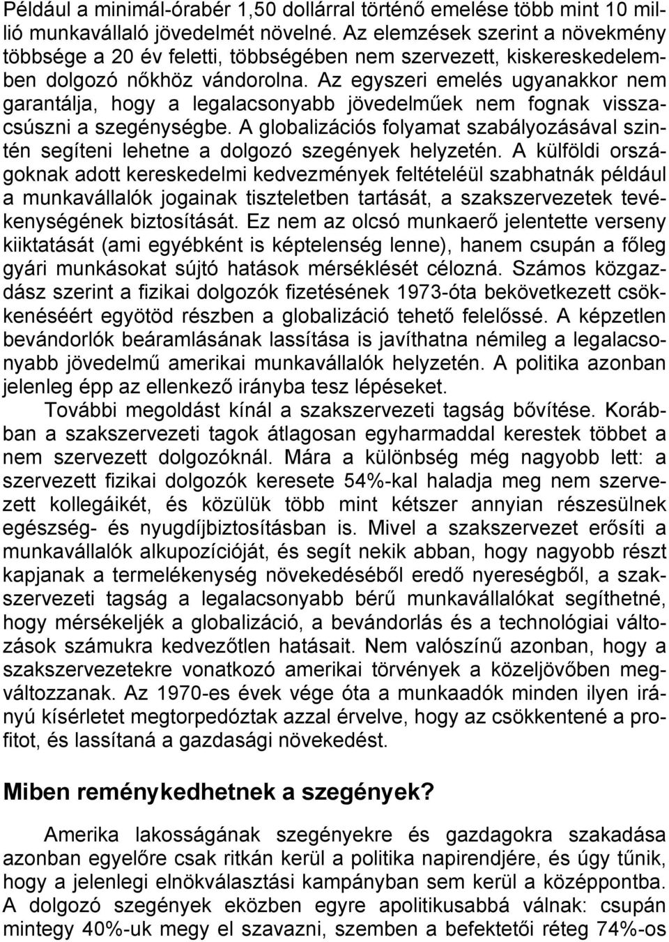 Az egyszeri emelés ugyanakkor nem garantálja, hogy a legalacsonyabb jövedelműek nem fognak visszacsúszni a szegénységbe.