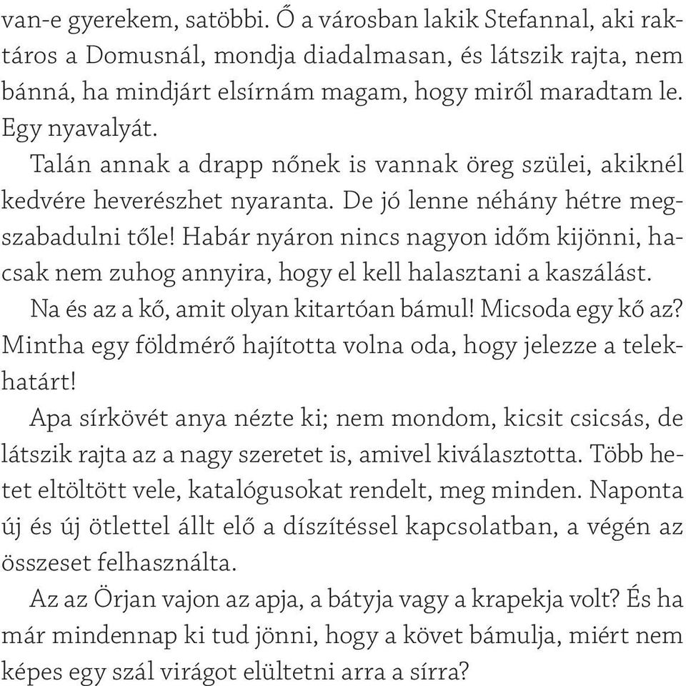 Habár nyáron nincs nagyon időm kijönni, hacsak nem zuhog annyira, hogy el kell halasztani a kaszálást. Na és az a kő, amit olyan kitartóan bámul! Micsoda egy kő az?