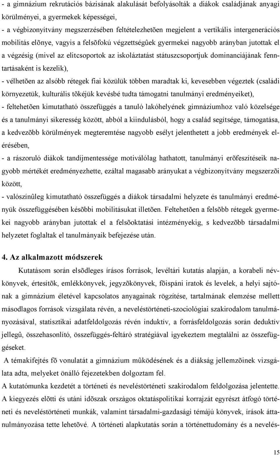 dominanciájának fenntartásaként is kezelik), - vélhetõen az alsóbb rétegek fiai közülük többen maradtak ki, kevesebben végeztek (családi környezetük, kulturális tõkéjük kevésbé tudta támogatni