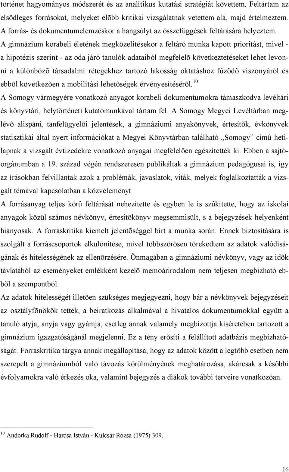 A gimnázium korabeli életének megközelítésekor a feltáró munka kapott prioritást, mivel - a hipotézis szerint - az oda járó tanulók adataiból megfelelõ következtetéseket lehet levonni a különbözõ