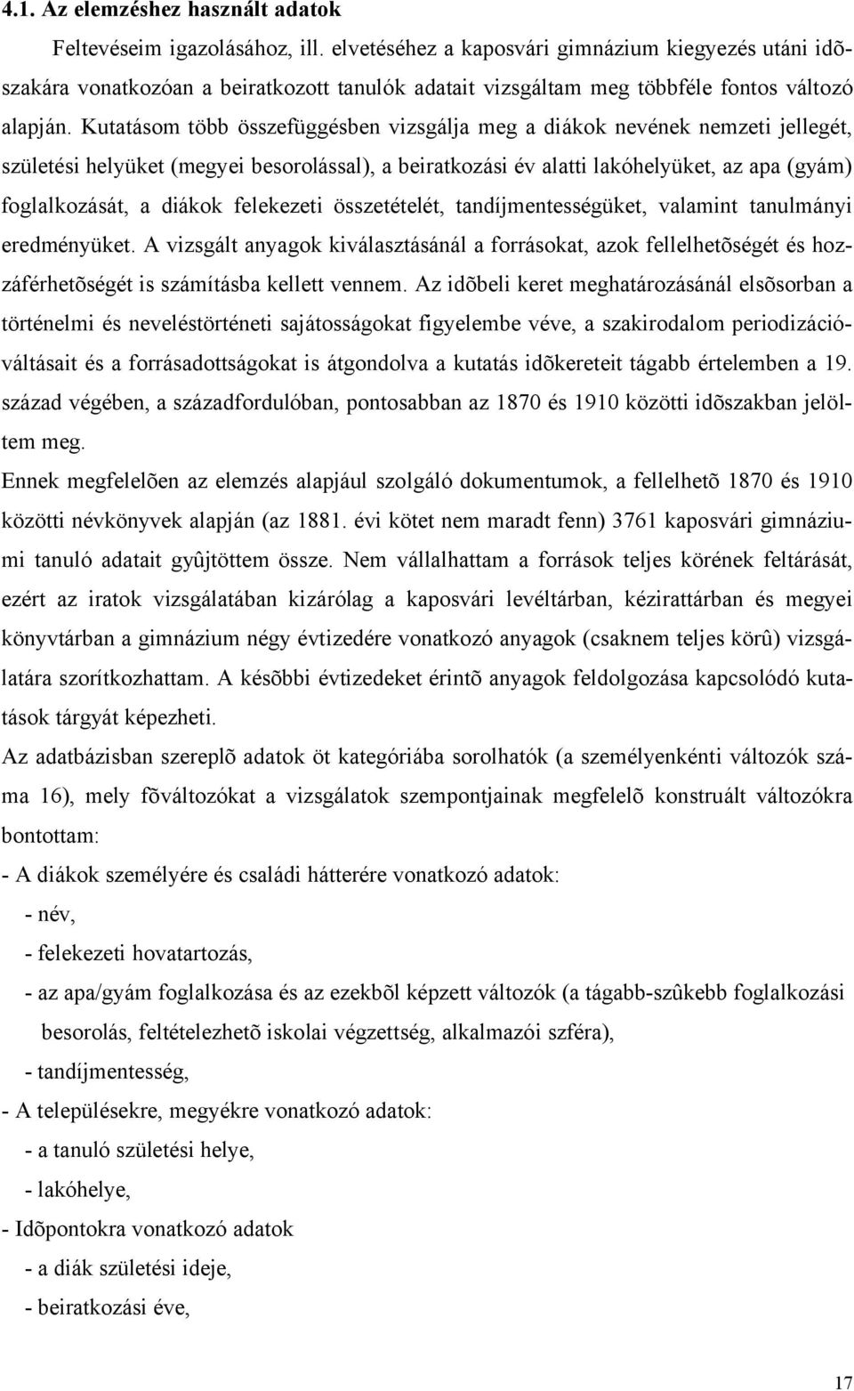 Kutatásom több összefüggésben vizsgálja meg a diákok nevének nemzeti jellegét, születési helyüket (megyei besorolással), a beiratkozási év alatti lakóhelyüket, az apa (gyám) foglalkozását, a diákok