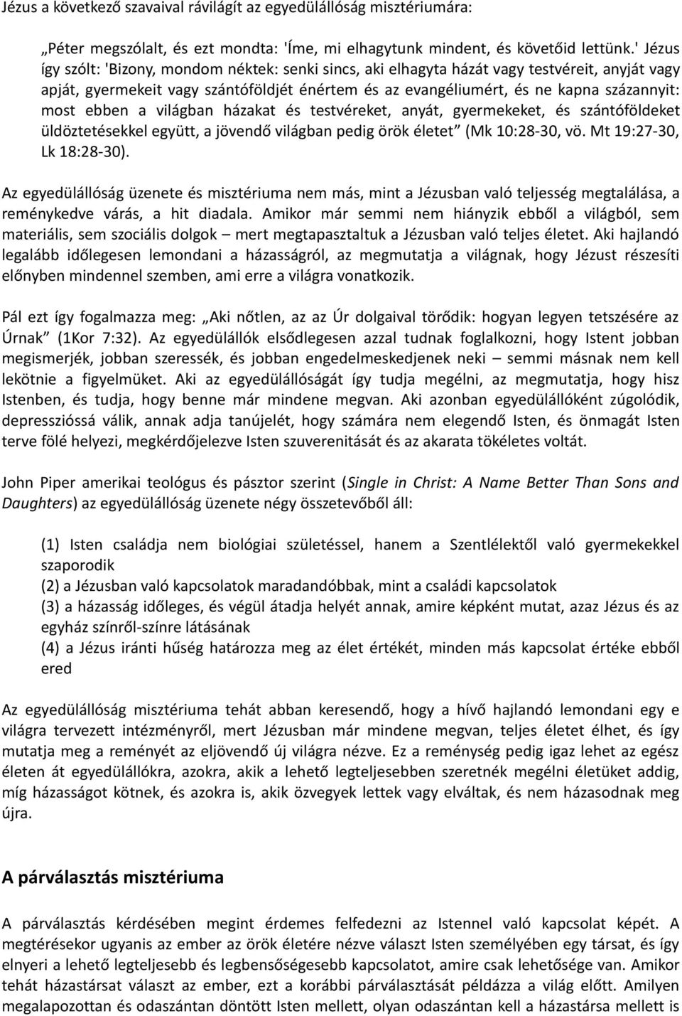 ebben a világban házakat és testvéreket, anyát, gyermekeket, és szántóföldeket üldöztetésekkel együtt, a jövendő világban pedig örök életet (Mk 10:28-30, vö. Mt 19:27-30, Lk 18:28-30).