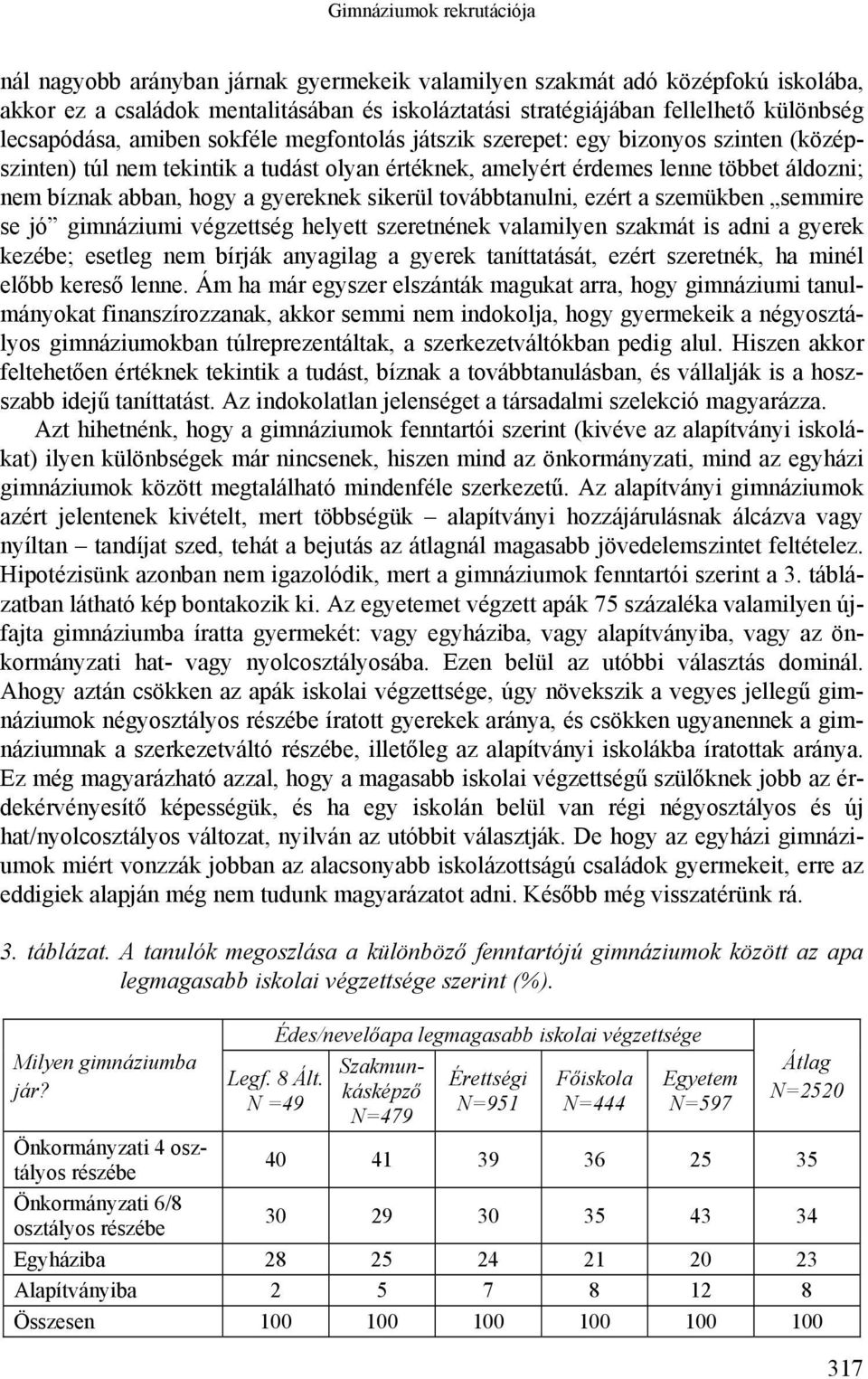 gyereknek sikerül továbbtanulni, ezért a szemükben semmire se jó gimnáziumi végzettség helyett szeretnének valamilyen szakmát is adni a gyerek kezébe; esetleg nem bírják anyagilag a gyerek