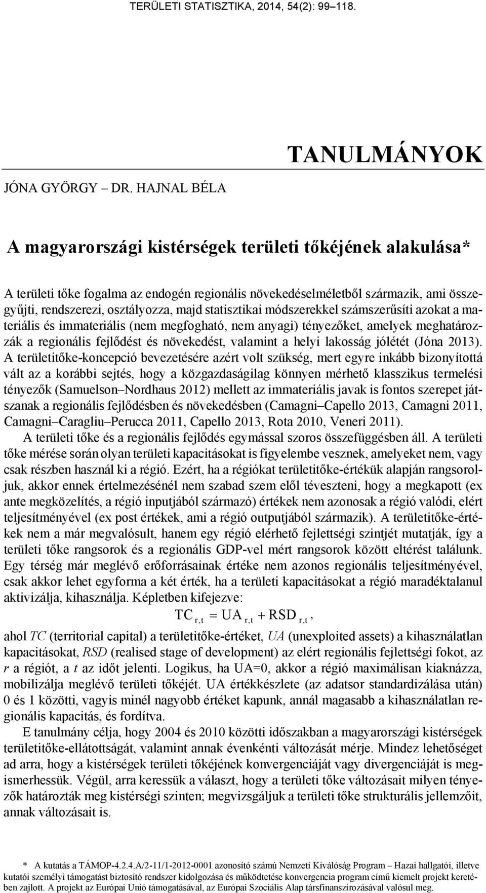 osztályozza, majd statisztikai módszerekkel számszerűsíti azokat a materiális és immateriális (nem megfogható, nem anyagi) tényezőket, amelyek meghatározzák a regionális fejlődést és növekedést,
