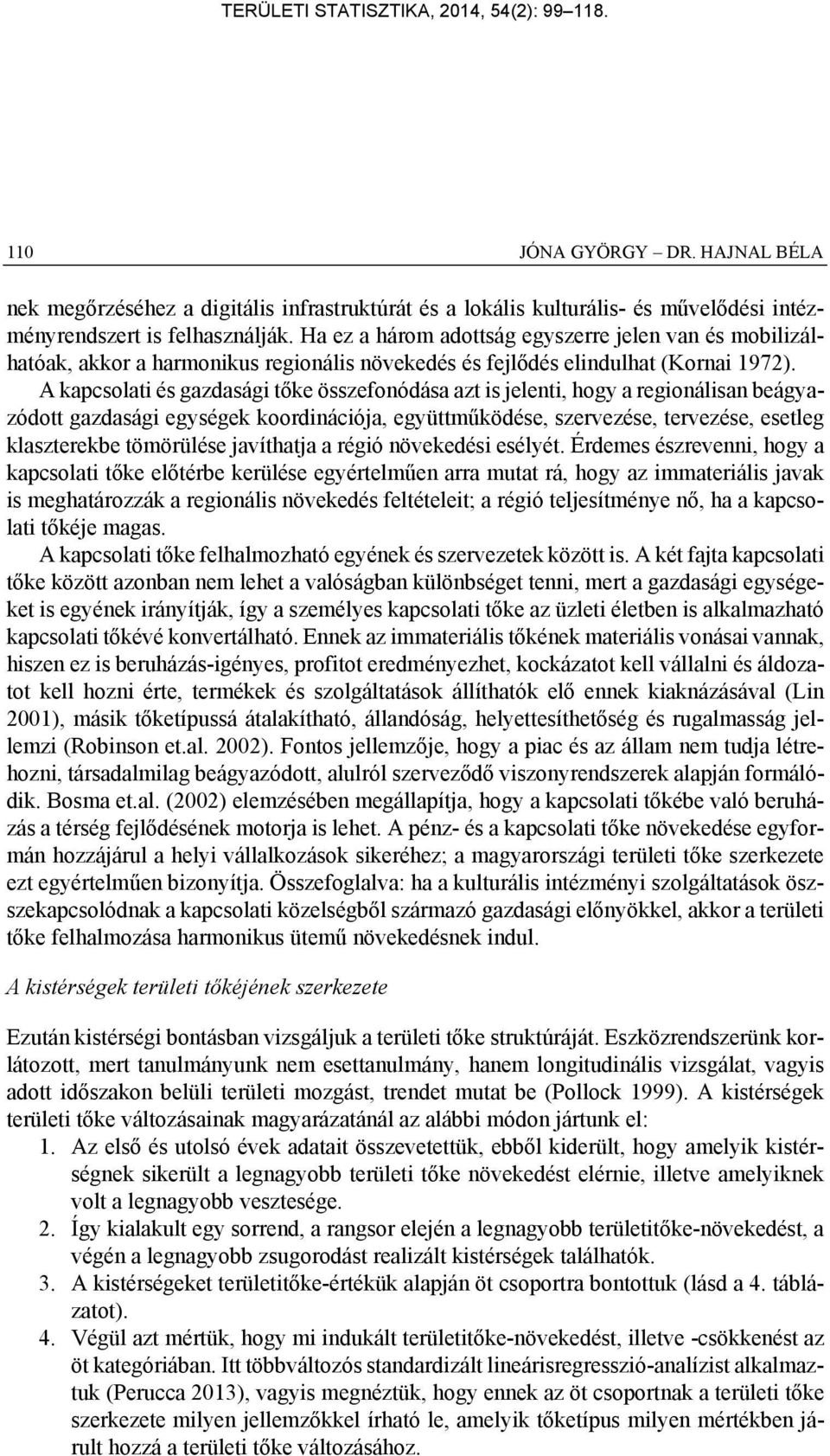 A kapcsolati és gazdasági tőke összefonódása azt is jelenti, hogy a regionálisan beágyazódott gazdasági egységek koordinációja, együttműködése, szervezése, tervezése, esetleg klaszterekbe tömörülése