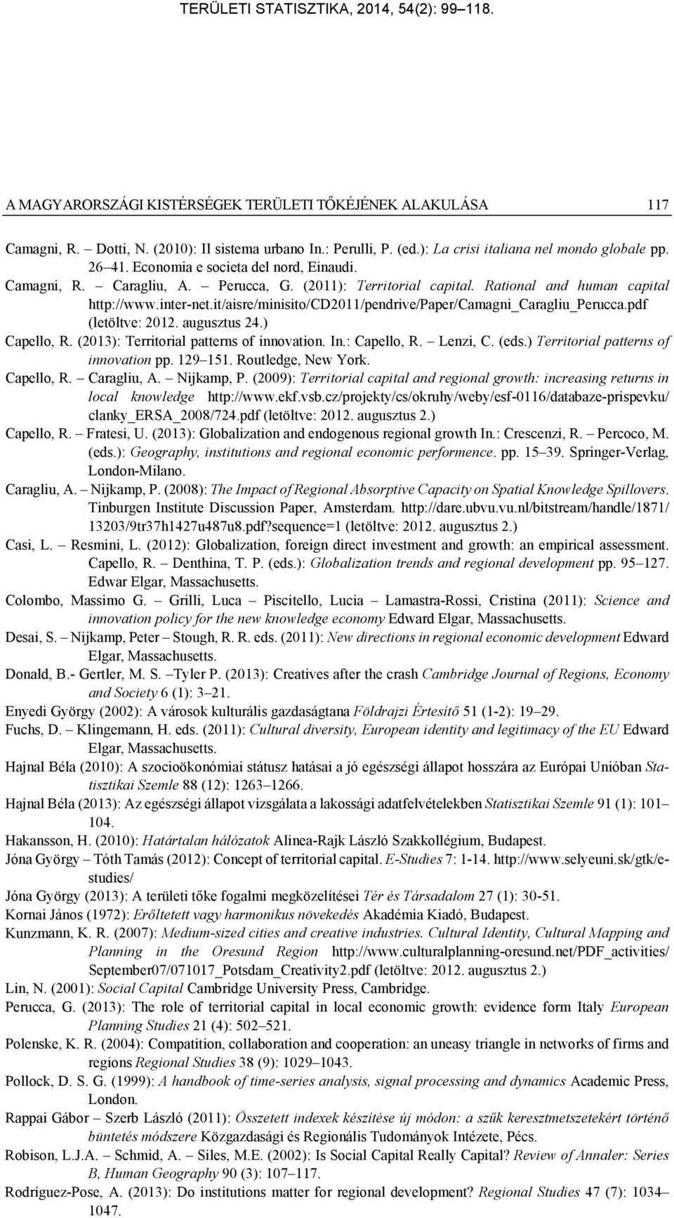 it/aisre/minisito/cd2011/pendrive/paper/camagni_caragliu_perucca.pdf (letöltve: 2012. augusztus 24.) Capello, R. (2013): Territorial patterns of innovation. In.: Capello, R. Lenzi, C. (eds.