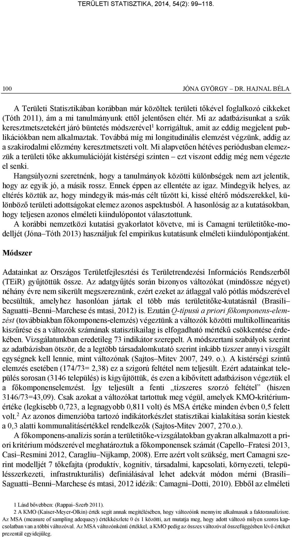 Továbbá míg mi longitudinális elemzést végzünk, addig az a szakirodalmi előzmény keresztmetszeti volt.
