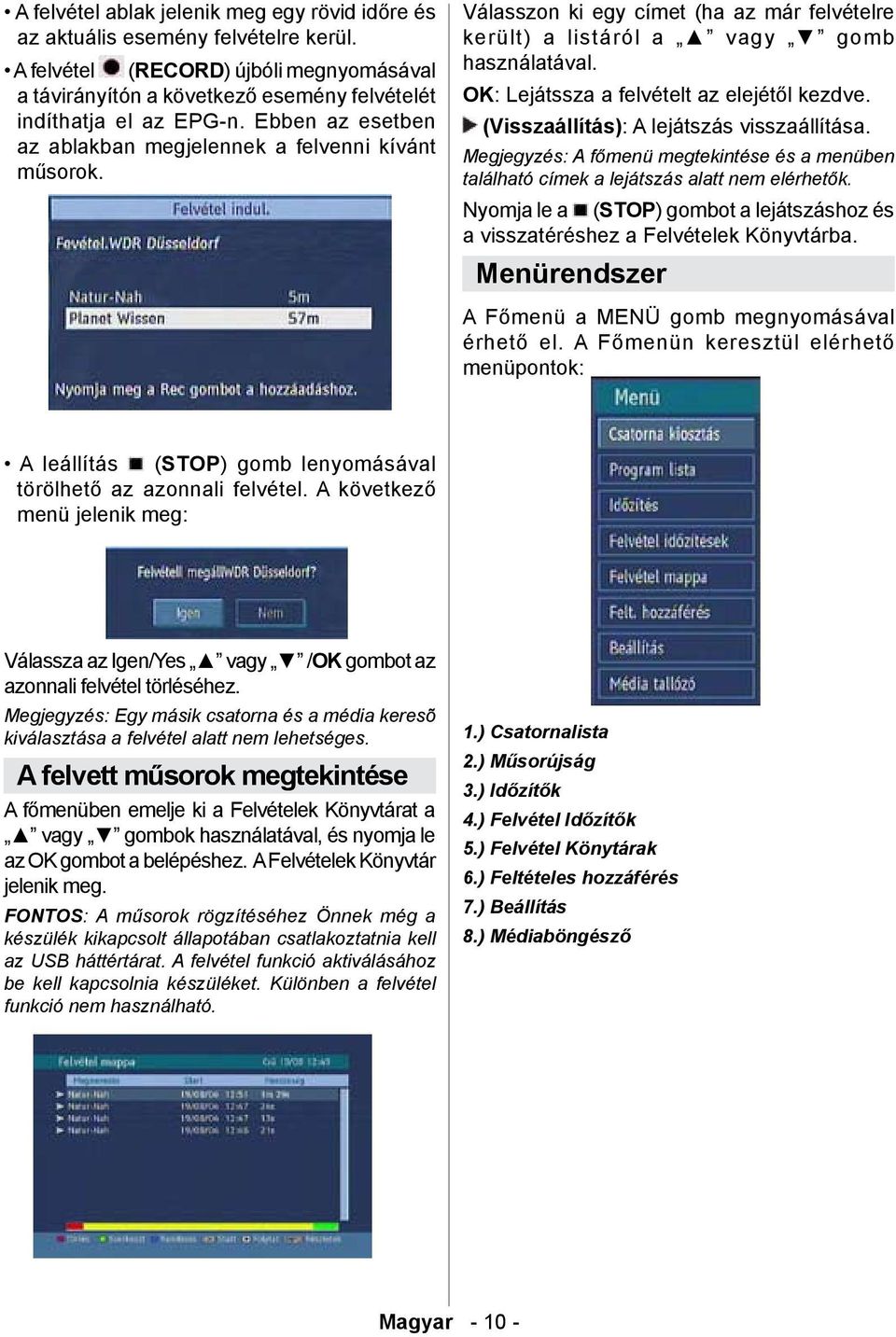 OK: Lejátssza a felvételt az elejétől kezdve. (Visszaállítás): A lejátszás visszaállítása. Megjegyzés: A főmenü megtekintése és a menüben található címek a lejátszás alatt nem elérhetők.