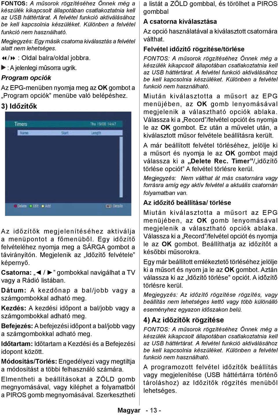 Program opciók Az EPG-menüben nyomja meg az OK gombot a Program opciók menübe való belépéshez. 3) Időzítők Az időzítők megjelenítéséhez aktiválja a menüpontot a főmenüből.