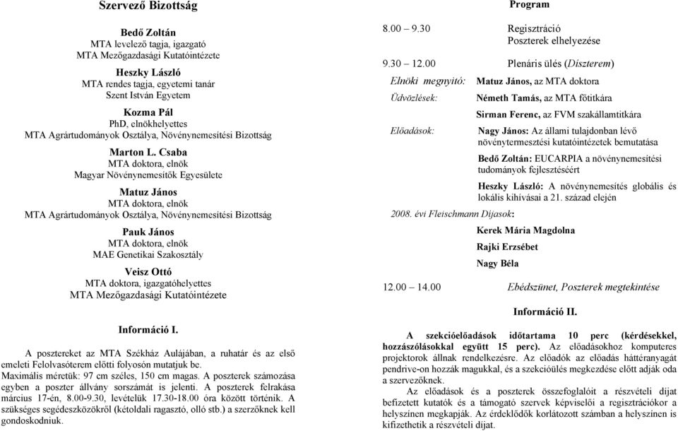 Csaba MTA doktora, elnök Magyar Növénynemesítők Egyesülete Matuz János MTA doktora, elnök MTA Agrártudományok Osztálya, Növénynemesítési Bizottság Pauk János MTA doktora, elnök MAE Genetikai