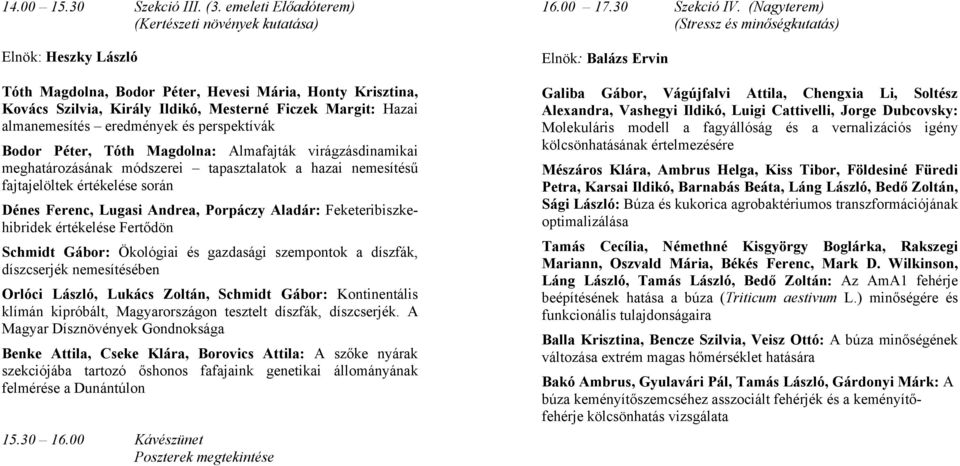 almanemesítés eredmények és perspektívák Bodor Péter, Tóth Magdolna: Almafajták virágzásdinamikai meghatározásának módszerei tapasztalatok a hazai nemesítésű fajtajelöltek értékelése során Dénes