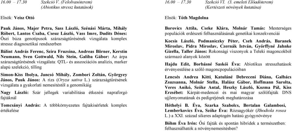 genotípusok szárazságtűrésének vizsgálata komplex stressz diagnosztikai rendszerben Bálint András Ferenc, Szira Fruzsina, Andreas Börner, Kerstin Neumann, Sven Gottwald, Nils Stein, Galiba Gábor: Az