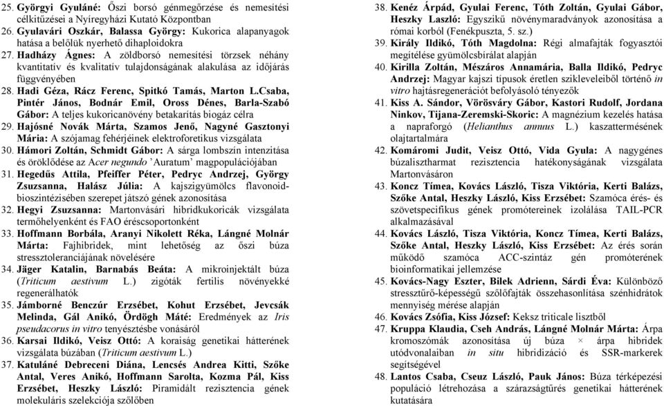 Hadházy Ágnes: A zöldborsó nemesítési törzsek néhány kvantitatív és kvalitatív tulajdonságának alakulása az időjárás függvényében 28. Hadi Géza, Rácz Ferenc, Spitkó Tamás, Marton L.