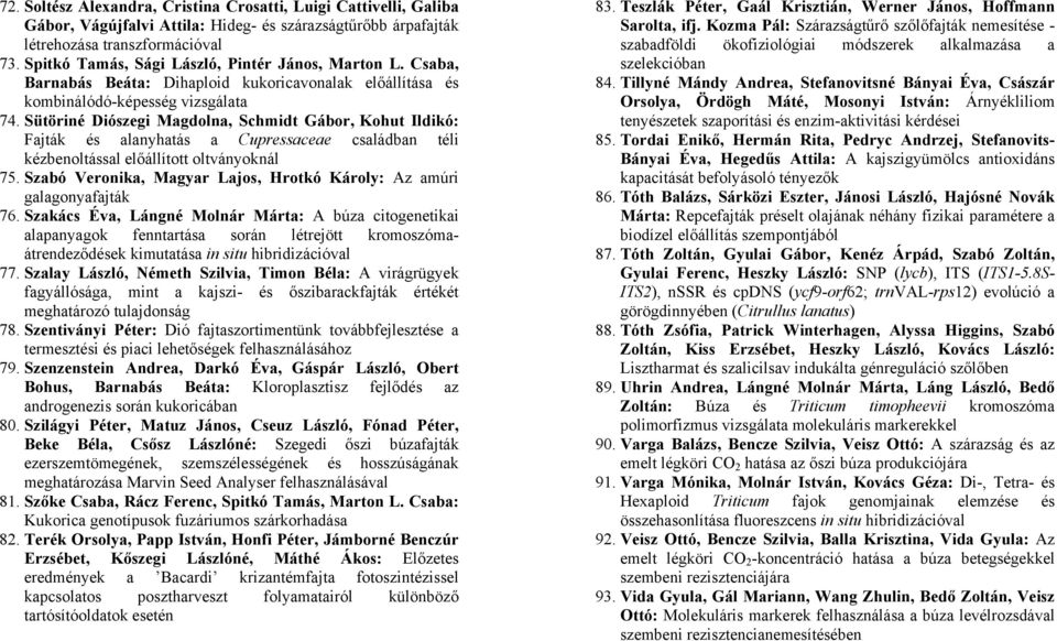 Sütöriné Diószegi Magdolna, Schmidt Gábor, Kohut Ildikó: Fajták és alanyhatás a Cupressaceae családban téli kézbenoltással előállított oltványoknál 75.