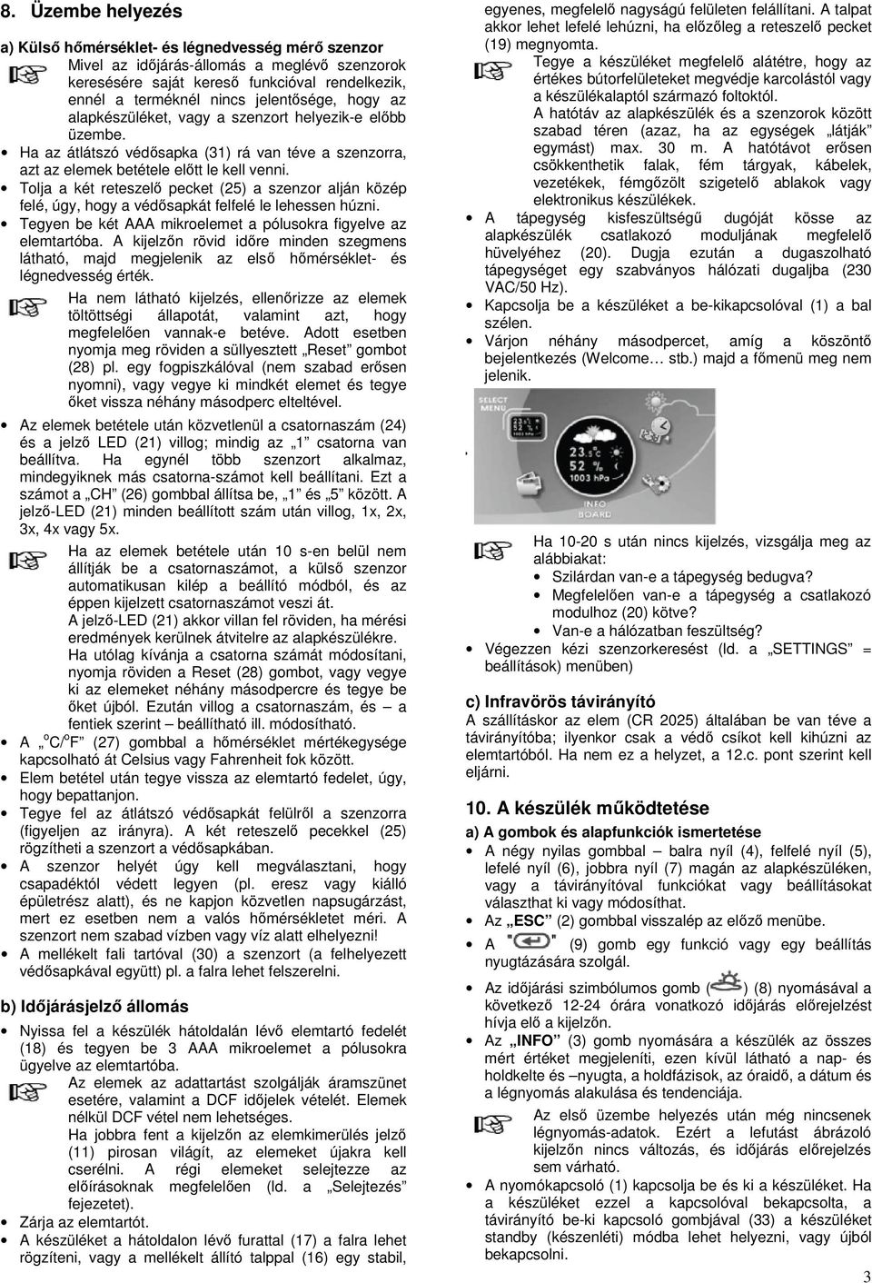 Tolja a két reteszelő pecket (25) a szenzor alján közép felé, úgy, hogy a védősapkát felfelé le lehessen húzni. Tegyen be két AAA mikroelemet a pólusokra figyelve az elemtartóba.