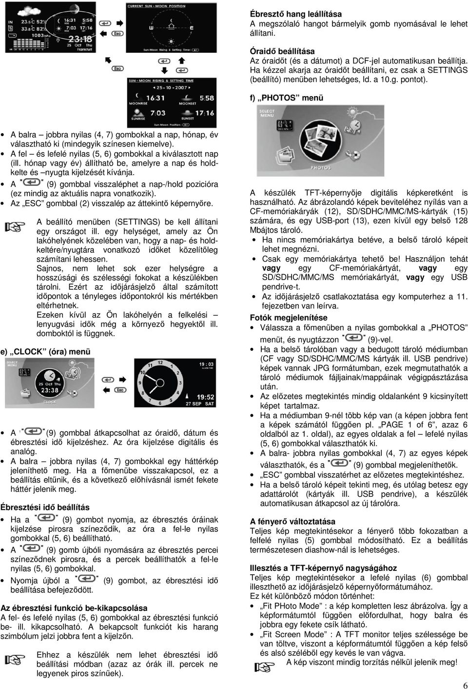f) PHOTOS menü A balra jobbra nyilas (4, 7) gombokkal a nap, hónap, év választható ki (mindegyik színesen kiemelve). A fel és lefelé nyilas (5, 6) gombokkal a kiválasztott nap (ill.