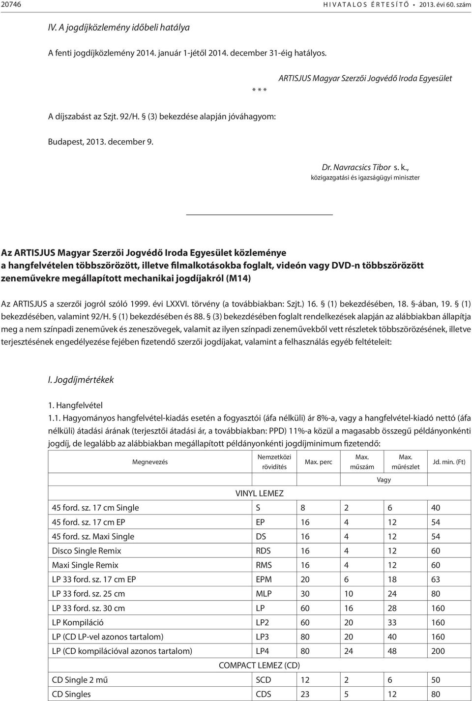 , közigazgatási és igazságügyi miniszter Az ARTISJUS Magyar Szerzői Jogvédő Iroda Egyesület közleménye a hangfelvételen többszörözött, illetve filmalkotásokba foglalt, videón vagy DVD-n többszörözött