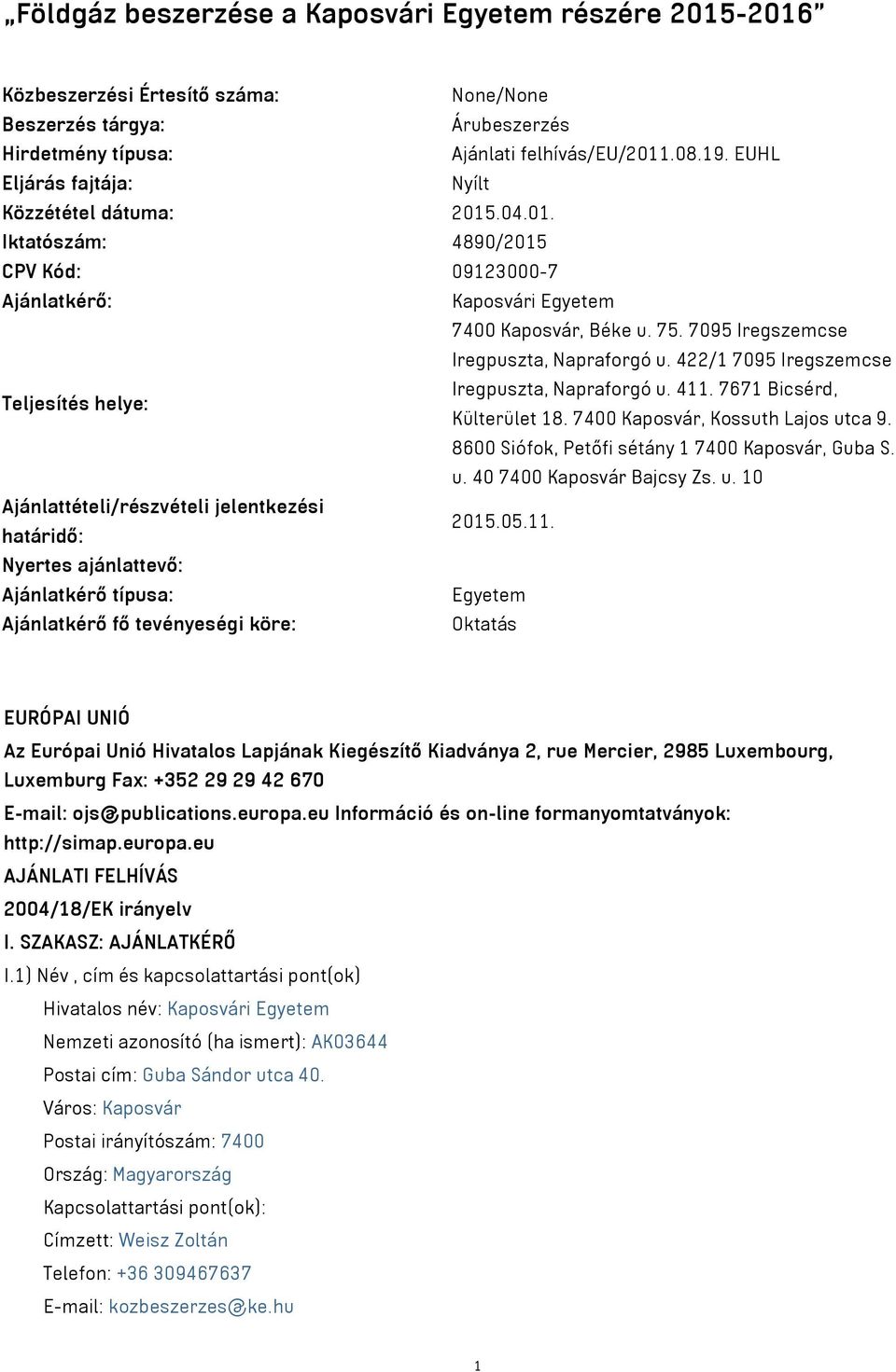 7095 Iregszemcse Iregpuszta, Napraforgó u. 422/1 7095 Iregszemcse Teljesítés helye: Iregpuszta, Napraforgó u. 411. 7671 Bicsérd, Külterület 18. 7400 Kaposvár, Kossuth Lajos utca 9.
