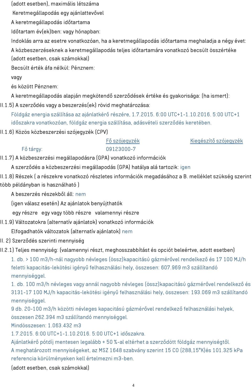 között Pénznem: A keretmegállapodás alapján megkötendő szerződések értéke és gyakorisága: (ha ismert): II.1.