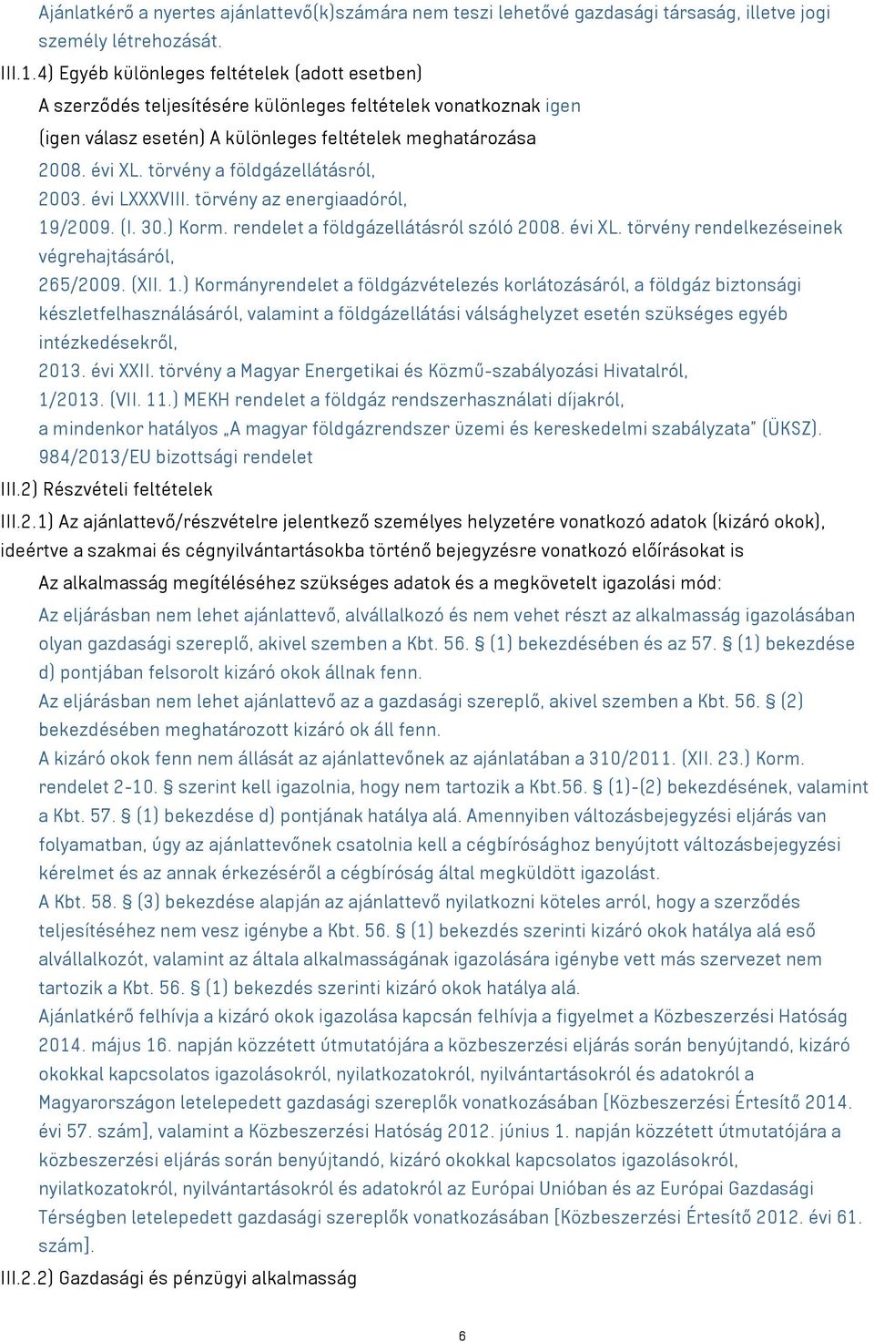 törvény a földgázellátásról, 2003. évi LXXXVIII. törvény az energiaadóról, 19/2009. (I. 30.) Korm. rendelet a földgázellátásról szóló 2008. évi XL. törvény rendelkezéseinek végrehajtásáról, 265/2009.