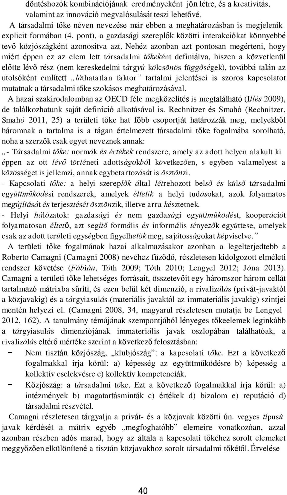 Nehéz azonban azt pontosan megérteni, hogy miért éppen ez az elem lett társadalmi tőkeként definiálva, hiszen a közvetlenül előtte lévő rész (nem kereskedelmi tárgyú kölcsönös függőségek), továbbá