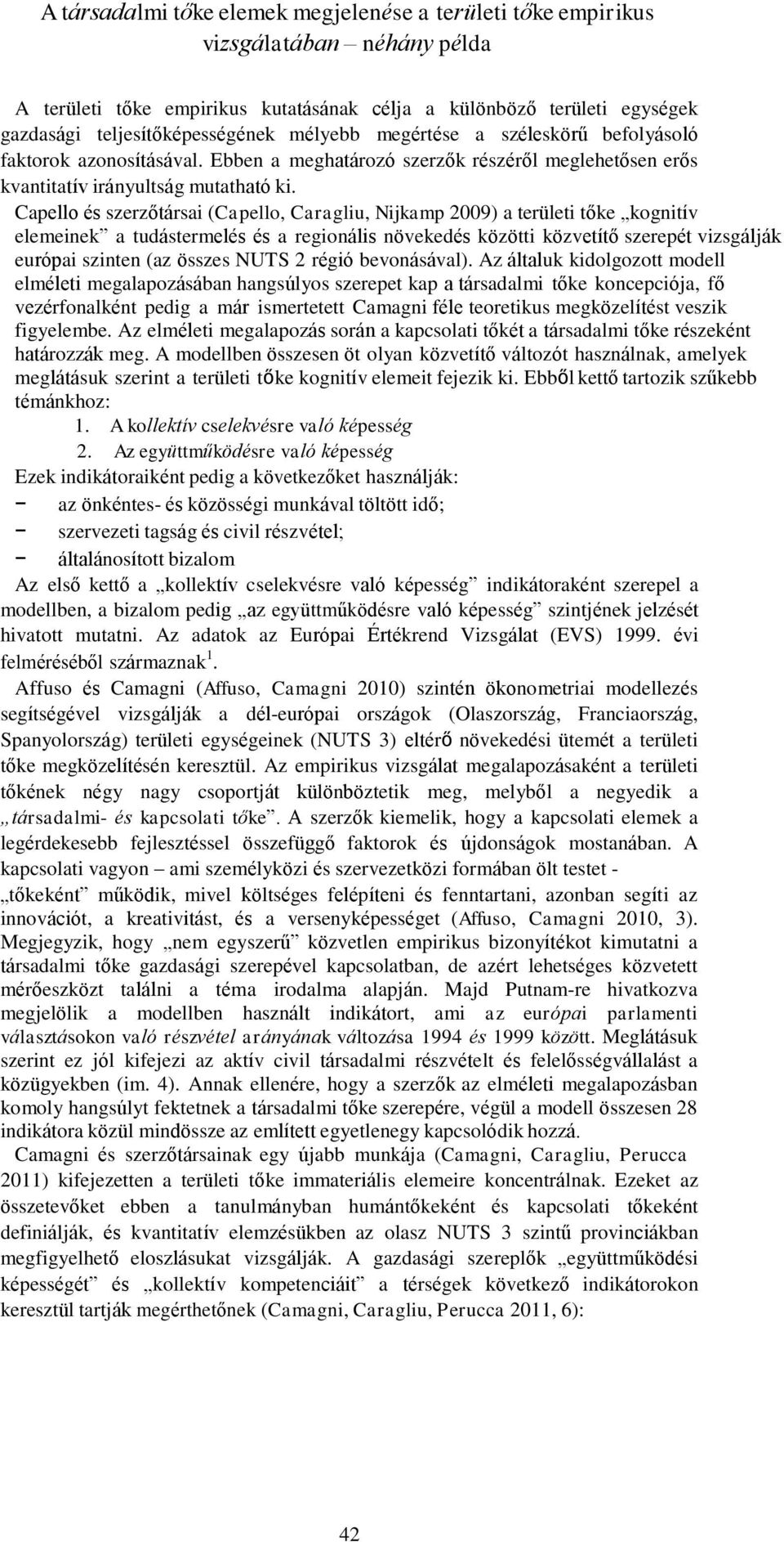 Capello és szerzőtársai (Capello, Caragliu, Nijkamp 2009) a területi tőke kognitív elemeinek a tudástermelés és a regionális növekedés közötti közvetítő szerepét vizsgálják európai szinten (az összes