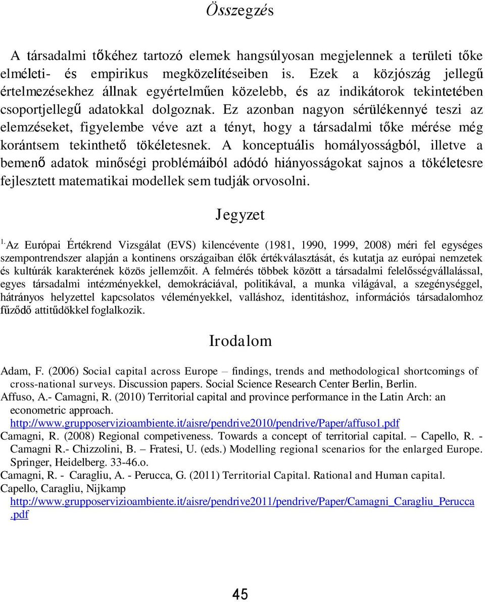 Ez azonban nagyon sérülékennyé teszi az elemzéseket, figyelembe véve azt a tényt, hogy a társadalmi tőke mérése még korántsem tekinthető tökéletesnek.