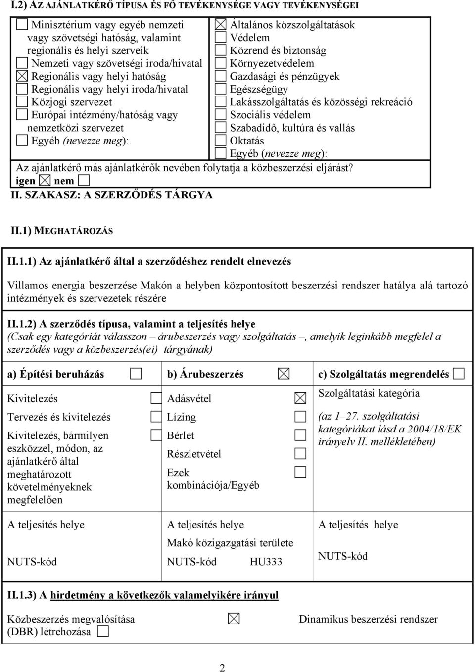 Közrend és biztonság Környezetvédelem Gazdasági és pénzügyek Egészségügy Lakásszolgáltatás és közösségi rekreáció Szociális védelem Szabadidő, kultúra és vallás Oktatás Egyéb (nevezze meg): Az