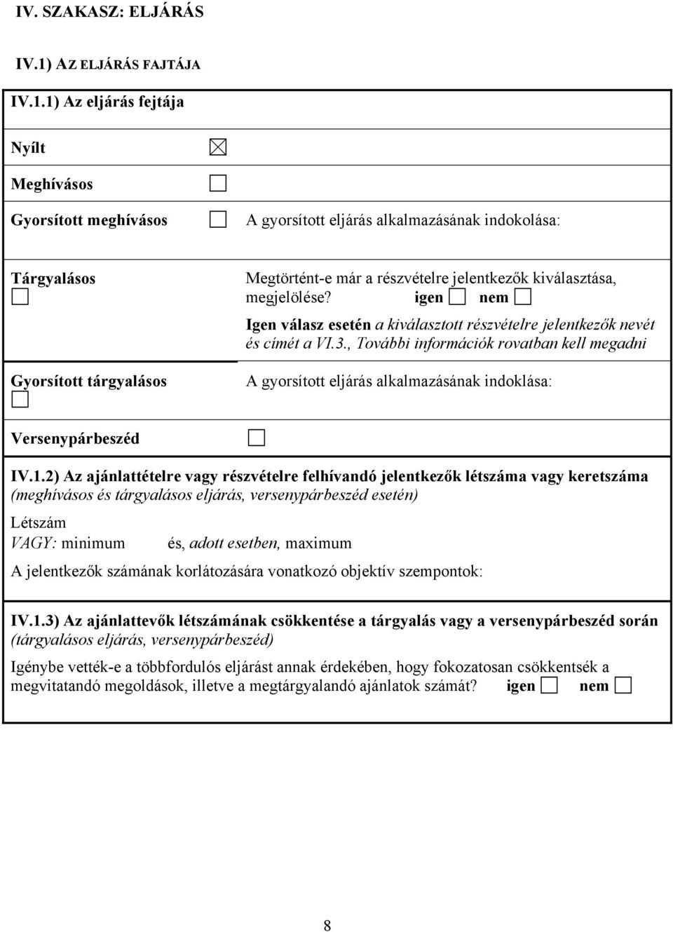 1) Az eljárás fejtája Nyílt Meghívásos Gyorsított meghívásos A gyorsított eljárás alkalmazásának indokolása: Tárgyalásos Gyorsított tárgyalásos Megtörtént-e már a részvételre jelentkezők