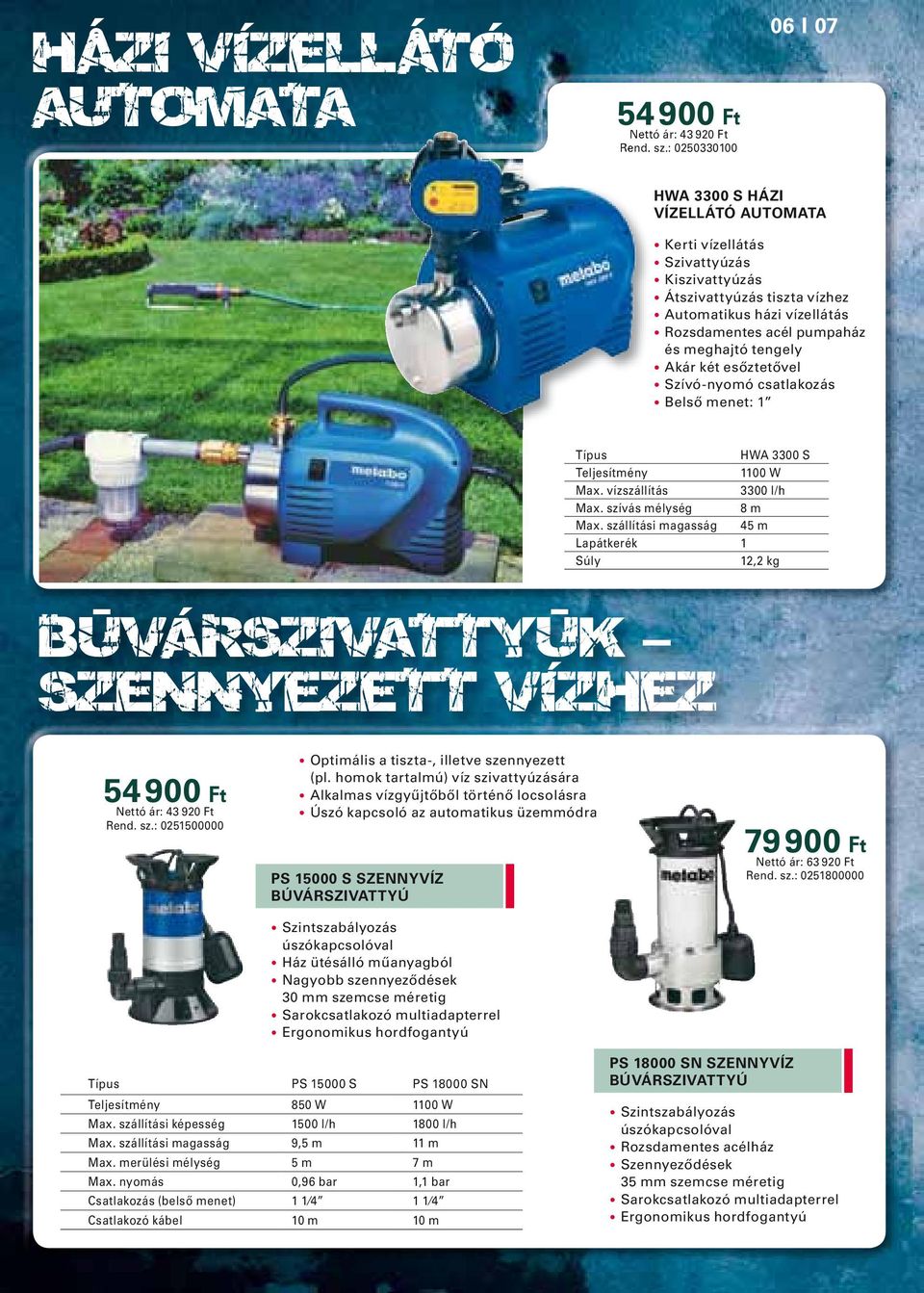 tengely Akár két esőztetővel Típus HWA 3300 S Teljesítmény 1100 W Max. vízszállítás 3300 l/h Max. szívás mélység 8 m Max.