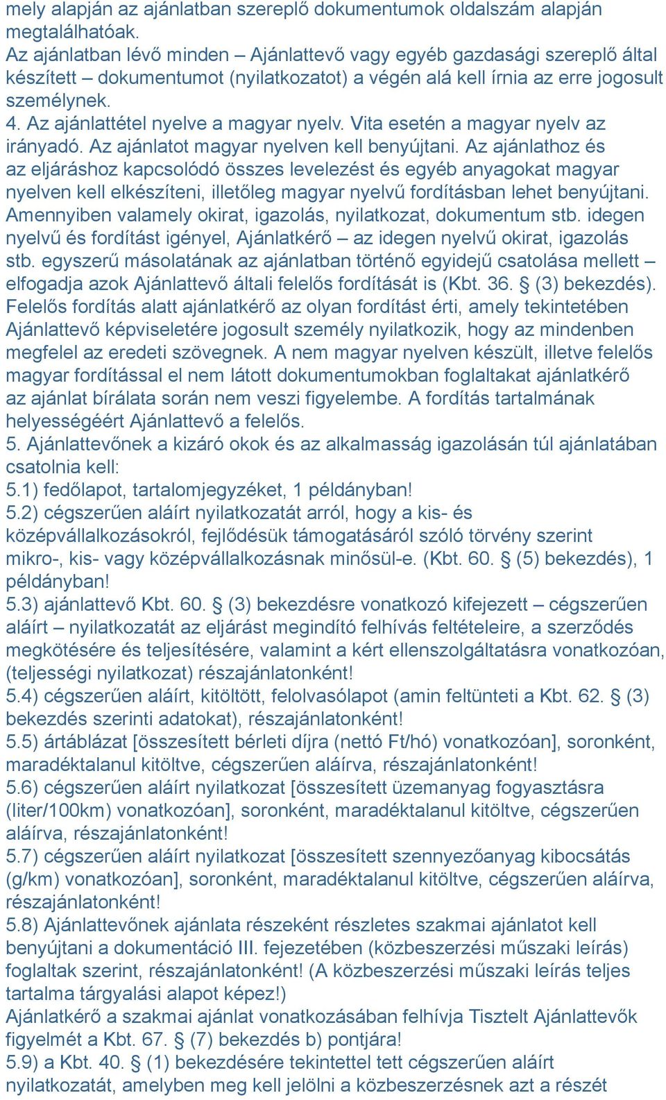 Az ajánlattétel nyelve a magyar nyelv. Vita esetén a magyar nyelv az irányadó. Az ajánlatot magyar nyelven kell benyújtani.