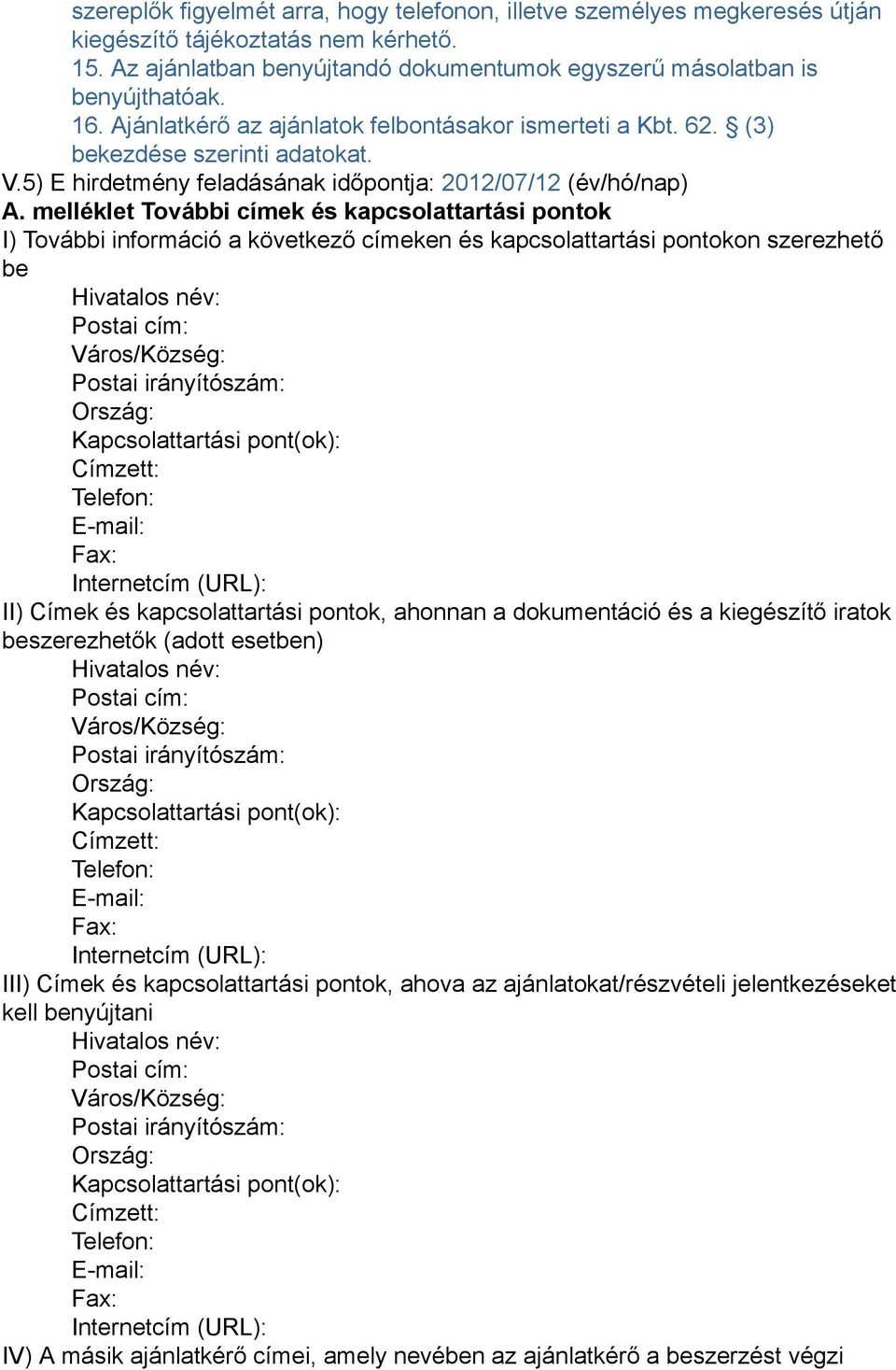 melléklet További címek és kapcsolattartási pontok I) További információ a következő címeken és kapcsolattartási pontokon szerezhető be Hivatalos név: Postai cím: Város/Község: Postai irányítószám: