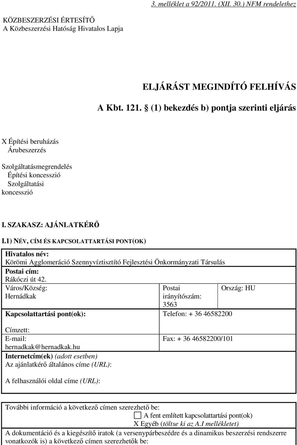 1) NÉV, CÍM ÉS KAPCSOLATTARTÁSI PONT(OK) Hivatalos név: Körömi Agglomeráció Szennyvíztisztító Fejlesztési Önkormányzati Társulás Postai cím: Rákóczi út 42.