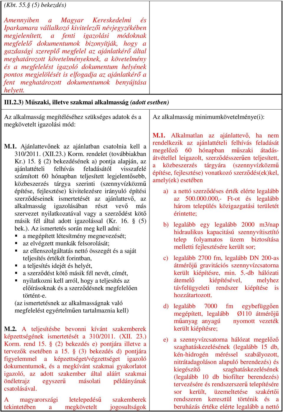 szereplő megfelel az ajánlatkérő által meghatározott követelményeknek, a követelmény és a megfelelést igazoló dokumentum helyének pontos megjelölését is elfogadja az ajánlatkérő a fent meghatározott
