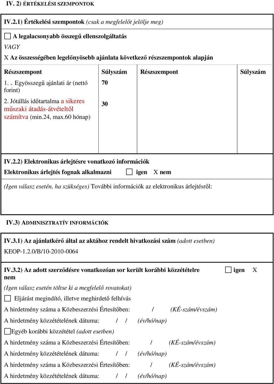 1) Értékelési szempontok (csak a megfelelőt jelölje meg) A legalacsonyabb összegű ellenszolgáltatás VAGY X Az összességében legelőnyösebb ajánlata következő részszempontok alapján Részszempont