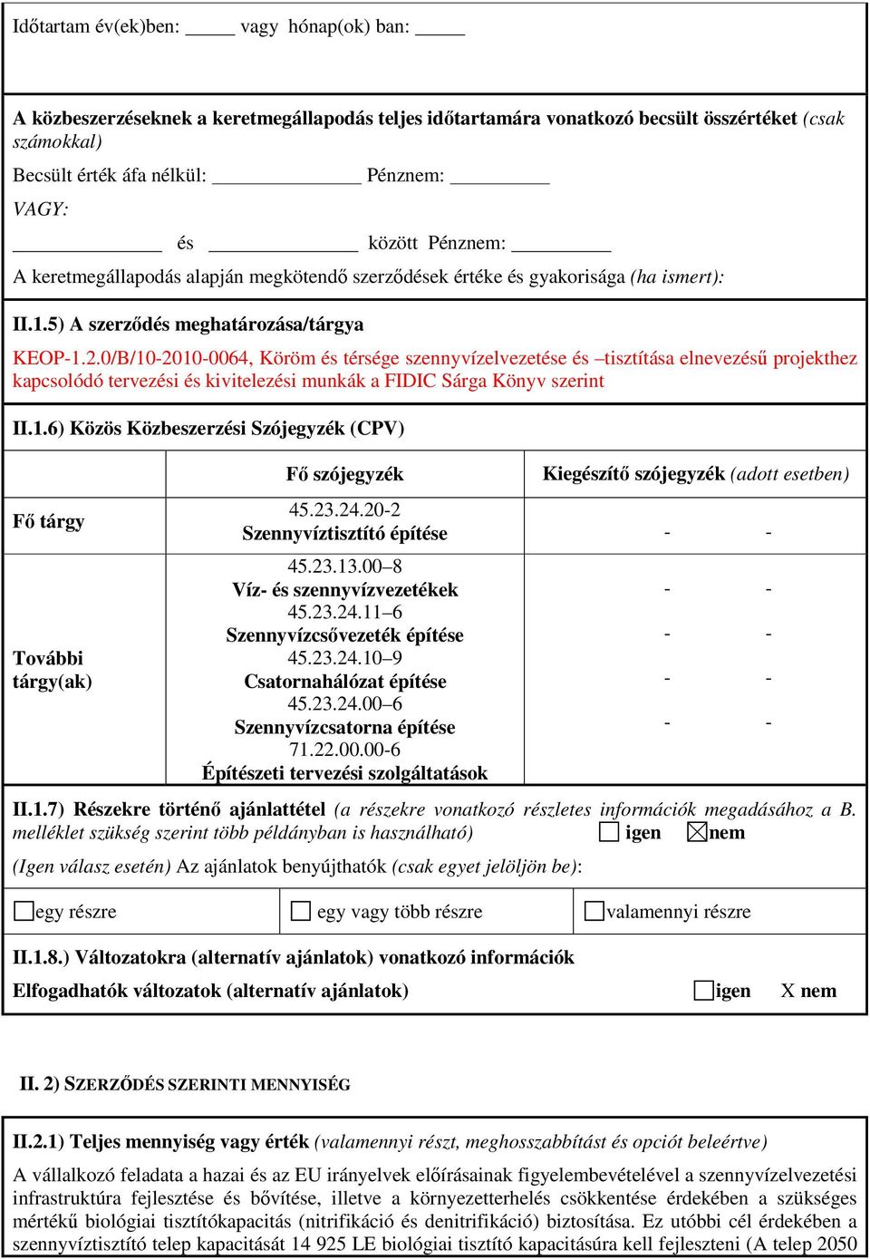 0/B/10-2010-0064, Köröm és térsége szennyvízelvezetése és tisztítása elnevezésű projekthez kapcsolódó tervezési és kivitelezési munkák a FIDIC Sárga Könyv szerint II.1.6) Közös Közbeszerzési Szójegyzék (CPV) Fő tárgy További tárgy(ak) Fő szójegyzék Kiegészítő szójegyzék (adott esetben) 45.