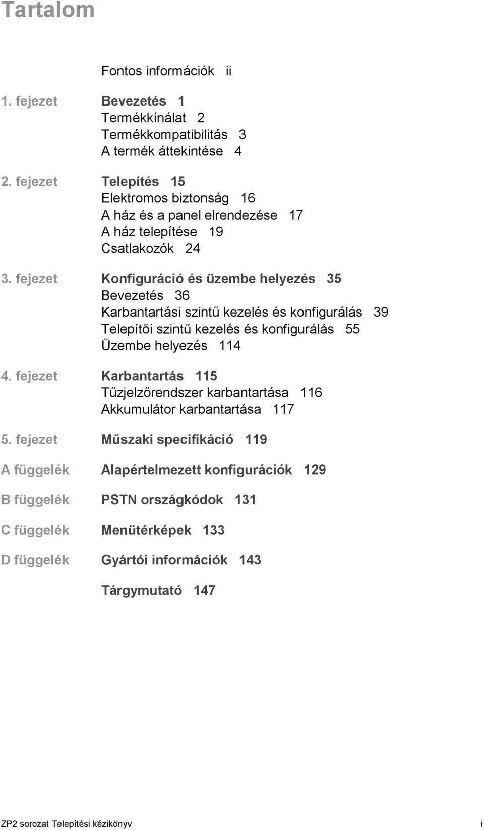 fejezet Konfiguráció és üzembe helyezés 35 Bevezetés 36 Karbantartási szintű kezelés és konfigurálás 39 Telepítői szintű kezelés és konfigurálás 55 Üzembe helyezés 114 4.