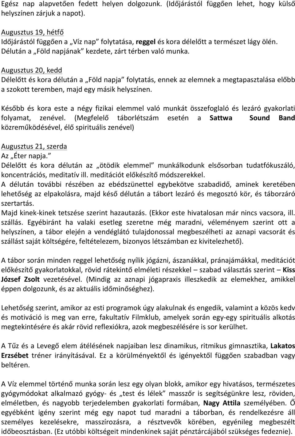 Augusztus 20, kedd Délelőtt és kora délután a Föld napja folytatás, ennek az elemnek a megtapasztalása előbb a szokott teremben, majd egy másik helyszínen.