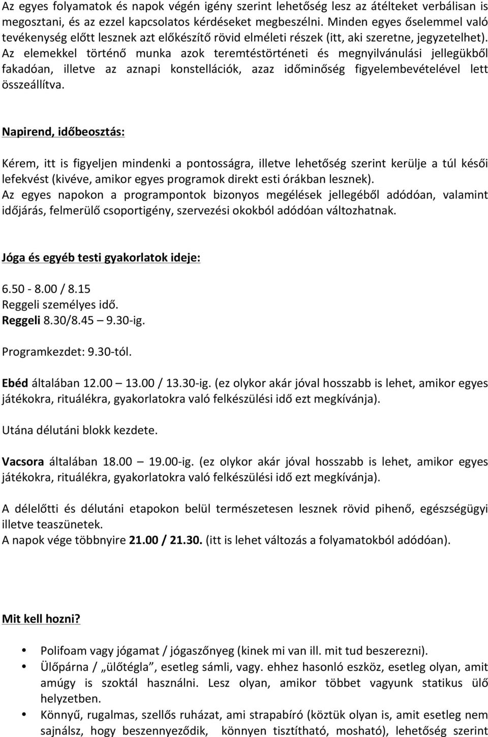 Az elemekkel történő munka azok teremtéstörténeti és megnyilvánulási jellegükből fakadóan, illetve az aznapi konstellációk, azaz időminőség figyelembevételével lett összeállítva.