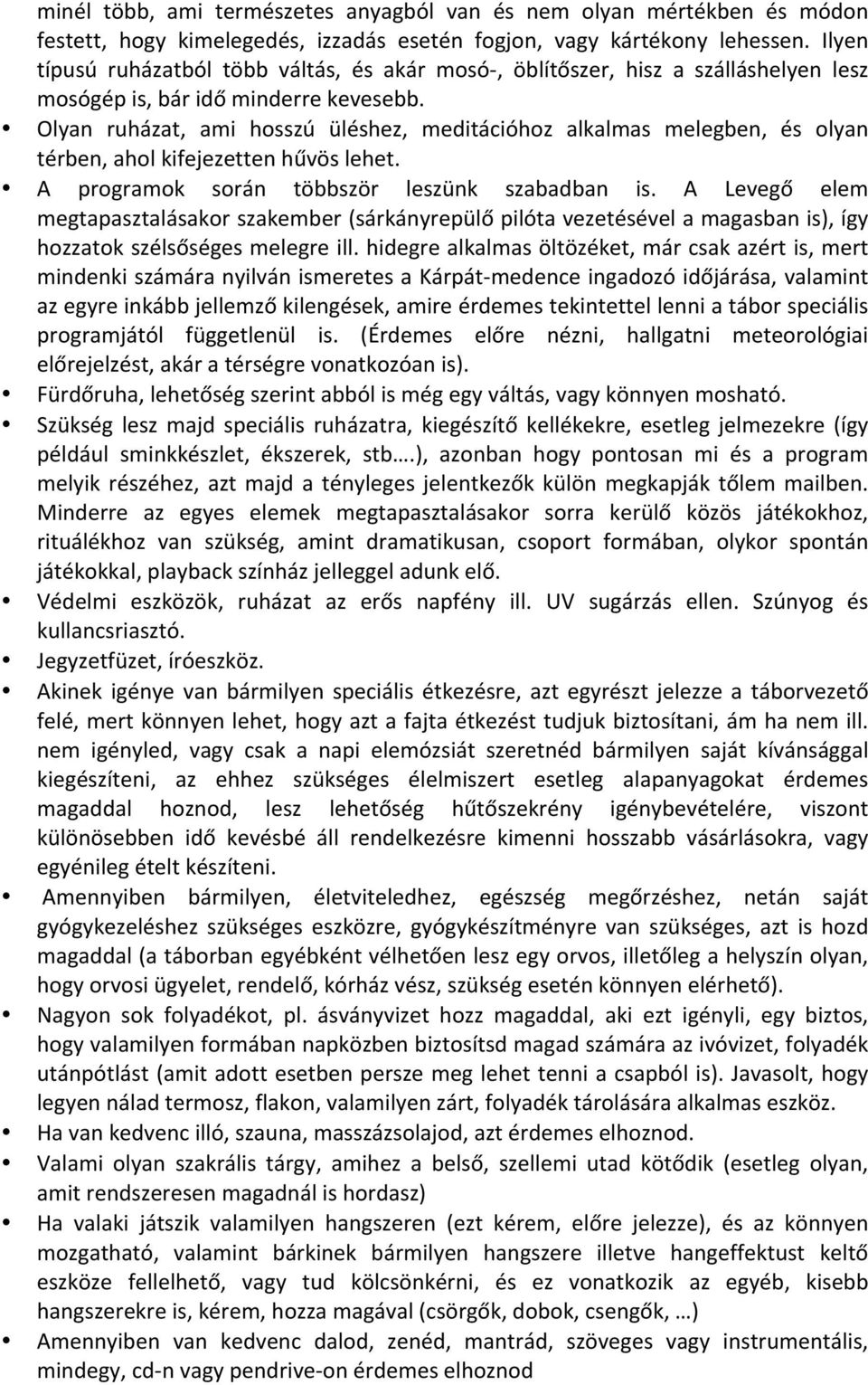 Olyan ruházat, ami hosszú üléshez, meditációhoz alkalmas melegben, és olyan térben, ahol kifejezetten hűvös lehet. A programok során többször leszünk szabadban is.
